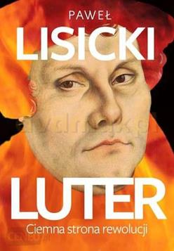 Ksika religijna Luter. Ciemna strona rewolucji - Pawe Lisicki [KSIKA] - zdjcie 1